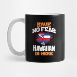 Hawaiian Flag  Have No Fear The Hawaiian Is Here - Gift for Hawaiian From Hawaii Mug